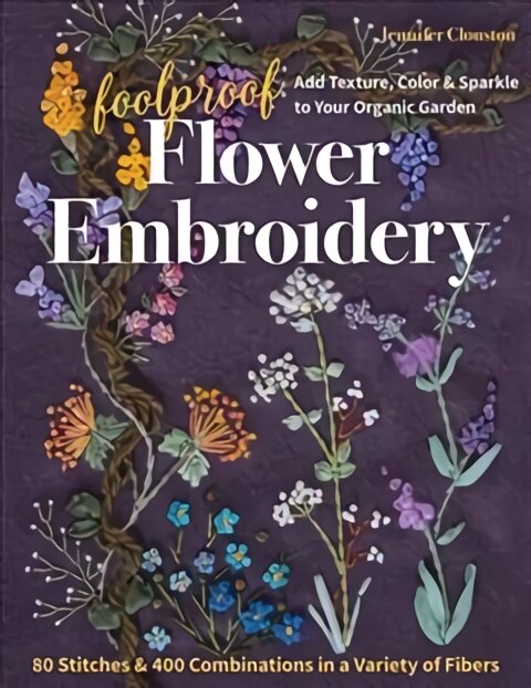 Foolproof Flower Embroidery: 80 Stitches & 400 Combinations in a Variety of Fibers; Add Texture, Color & Sparkle to Your Organic Garden kaina ir informacija | Knygos apie sveiką gyvenseną ir mitybą | pigu.lt