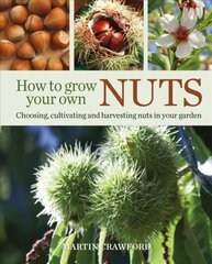 How to Grow Your Own Nuts: Choosing, Cultivating and Harvesting Nuts in Your Garden цена и информация | Книги по садоводству | pigu.lt