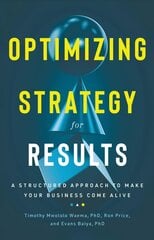 Optimizing Strategy for Results: A Structured Approach to Make Your Business Come Alive kaina ir informacija | Ekonomikos knygos | pigu.lt