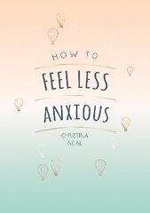 How to Feel Less Anxious: Tips and Techniques to Help You Say Goodbye to Your Worries цена и информация | Самоучители | pigu.lt