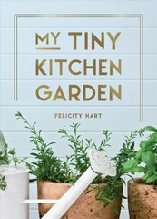 My Tiny Kitchen Garden: Simple Tips to Help You Grow Your Own Herbs, Fruits and Vegetables kaina ir informacija | Knygos apie sodininkystę | pigu.lt