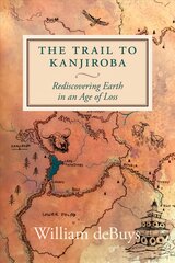 Trail To Kanjiroba: Rediscovering Earth in an Age of Loss kaina ir informacija | Socialinių mokslų knygos | pigu.lt