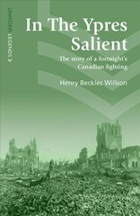 In The Ypres Salient: The Story Of A Fortnight's Canadian Fighting kaina ir informacija | Istorinės knygos | pigu.lt