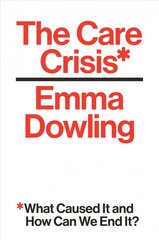 Care Crisis: What Caused It and How Can We End It? цена и информация | Книги по социальным наукам | pigu.lt