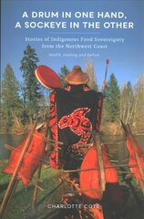 Drum in One Hand, a Sockeye in the Other: Stories of Indigenous Food Sovereignty from the Northwest Coast цена и информация | Исторические книги | pigu.lt