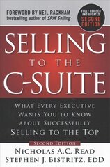 Selling to the C-Suite, Second Edition:  What Every Executive Wants You to   Know About Successfully Selling to the Top 2nd edition цена и информация | Книги по экономике | pigu.lt