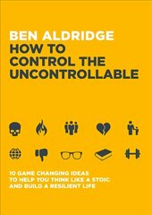 How to Control the Uncontrollable: 10 Game Changing Ideas to Help You Think Like a Stoic and Build a Resilient   Life цена и информация | Исторические книги | pigu.lt