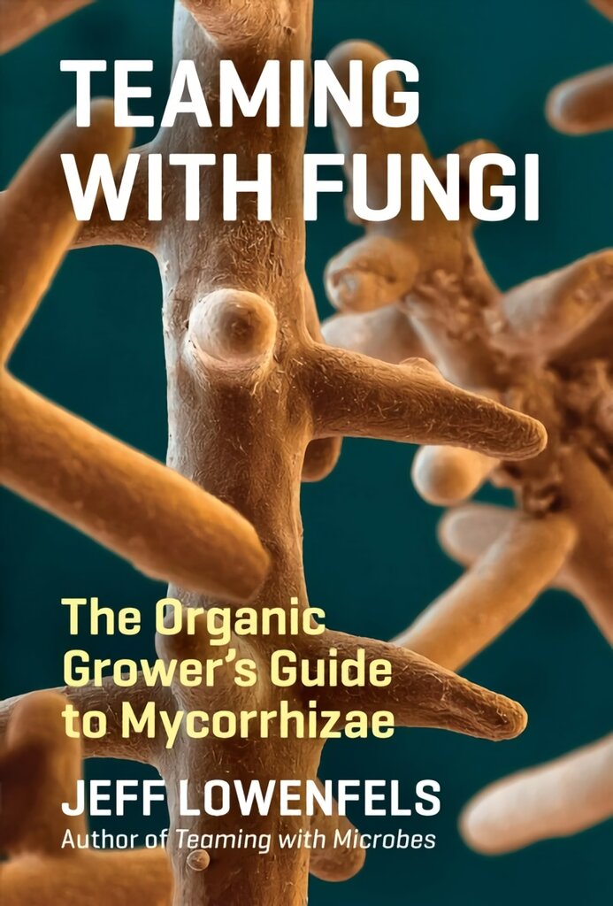 Teaming with Fungi: The Organic Grower's Guide to Mycorrhizae kaina ir informacija | Knygos apie sodininkystę | pigu.lt