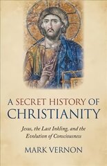 Secret History of Christianity, A: Jesus, the Last Inkling, and the Evolution of Consciousness kaina ir informacija | Dvasinės knygos | pigu.lt