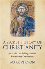 Secret History of Christianity, A: Jesus, the Last Inkling, and the Evolution of Consciousness цена и информация | Духовная литература | pigu.lt