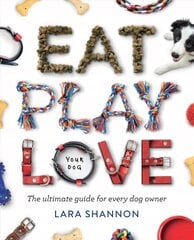 Eat, Play, Love (Your Dog): The Ultimate Guide for Every Dog Owner First Edition, Paperback цена и информация | Книги о питании и здоровом образе жизни | pigu.lt