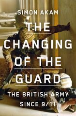 Changing of the Guard: the British army since 9/11 цена и информация | Исторические книги | pigu.lt