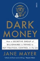 Dark Money: how a secretive group of billionaires is trying to buy political control in the US kaina ir informacija | Socialinių mokslų knygos | pigu.lt