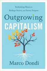 Outgrowing Capitalism: Rethinking Money to Reshape Society and Pursue Purpose цена и информация | Книги по экономике | pigu.lt