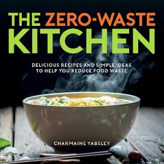 Zero-Waste Kitchen: Delicious Recipes and Simple Ideas to Help You Reduce Food Waste цена и информация | Книги рецептов | pigu.lt