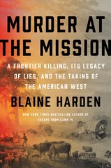 Murder At The Mission: A Frontier Killing, Its Legacy of Lies, and the Taking of the American West kaina ir informacija | Istorinės knygos | pigu.lt