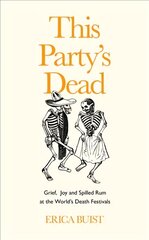 This Party's Dead: Grief, Joy and Spilled Rum at the World's Death Festivals цена и информация | Книги по социальным наукам | pigu.lt