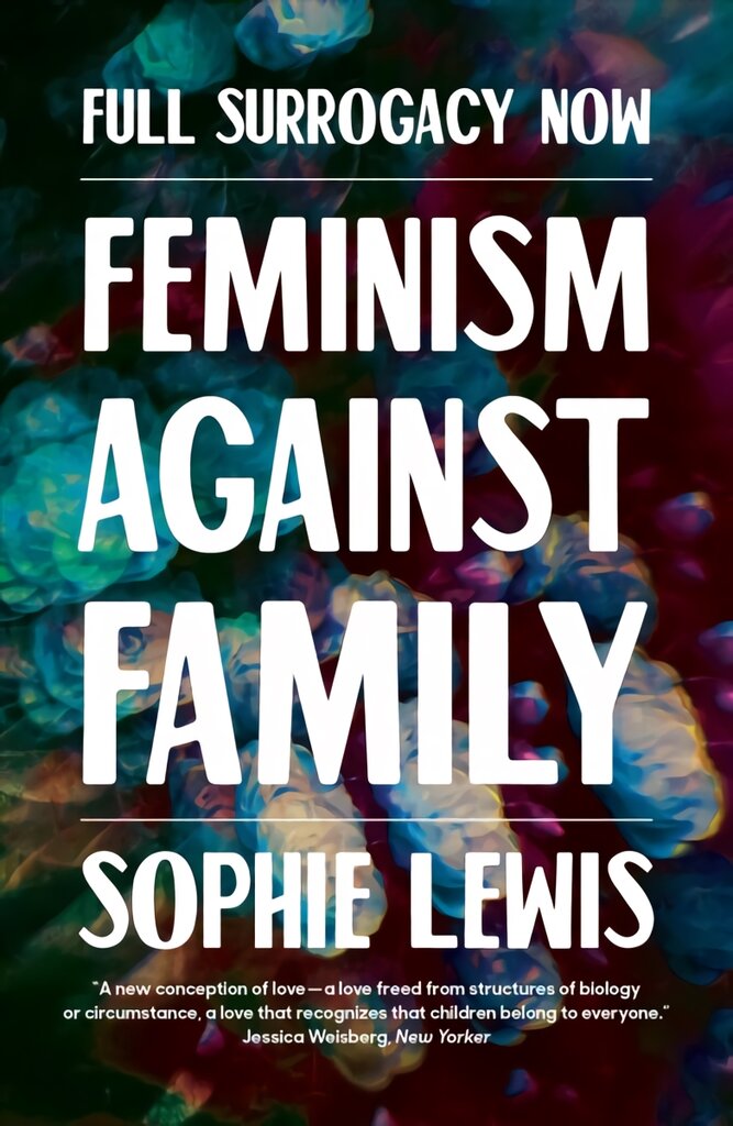 Full Surrogacy Now: Feminism Against Family kaina ir informacija | Socialinių mokslų knygos | pigu.lt