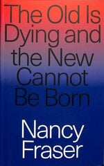 Old Is Dying and the New Cannot Be Born: From Progressive Neoliberalism to Trump and Beyond kaina ir informacija | Socialinių mokslų knygos | pigu.lt