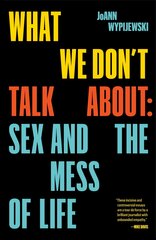 What We Don't Talk About: Sex and the Mess of Life цена и информация | Книги по социальным наукам | pigu.lt