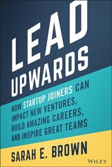 Lead Upwards: How Startup Joiners Can Impact New V entures, Build Amazing Careers, and Inspire Great Teams: How Startup Joiners Can Impact New Ventures, Build Amazing Careers, and Inspire Great Teams kaina ir informacija | Ekonomikos knygos | pigu.lt