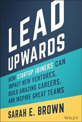 Lead Upwards: How Startup Joiners Can Impact New V entures, Build Amazing   Careers, and Inspire Great Teams: How Startup Joiners Can Impact New Ventures, Build Amazing Careers, and   Inspire Great Teams цена и информация | Книги по экономике | pigu.lt