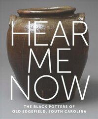 Hear Me Now: The Black Potters of Old Edgefield, South Carolina kaina ir informacija | Knygos apie meną | pigu.lt