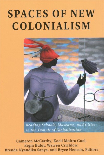 Spaces of New Colonialism: Reading Schools, Museums, and Cities in the Tumult of Globalization New edition цена и информация | Enciklopedijos ir žinynai | pigu.lt