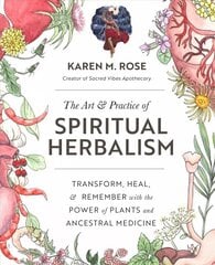 Art & Practice of Spiritual Herbalism: Transform, Heal, and Remember with the Power of Plants and Ancestral Medicine цена и информация | Самоучители | pigu.lt