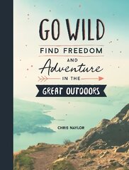 Go Wild: Find Freedom and Adventure in the Great Outdoors цена и информация | Книги о питании и здоровом образе жизни | pigu.lt