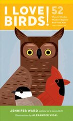 I Love Birds!: 52 Ways to Wonder, Wander, and Explore Birds with Kids цена и информация | Книги для подростков и молодежи | pigu.lt