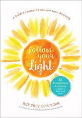 Follow Your Light: A Guided Journal to Recover from Anything; 52 Mindfulness Activities to Explore, Heal, and Grow цена и информация | Самоучители | pigu.lt