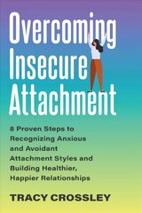 Overcoming Insecure Attachment: 8 Proven Steps to Recognizing Anxious and Avoidant Attachment Styles and Building Healthier, Happier Relationships kaina ir informacija | Saviugdos knygos | pigu.lt