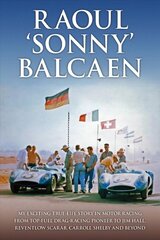 Raoul 'Sonny' Balcaen: My exciting true-life story in motor racing from Top-Fuel drag-racing pioneer to Jim Hall, Reventlow Scarab, Carroll Shelby and beyond цена и информация | Книги о питании и здоровом образе жизни | pigu.lt