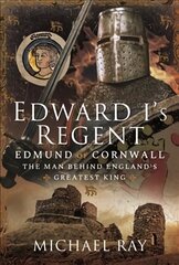 Edward I's Regent: Edmund of Cornwall, The Man Behind England s Greatest King kaina ir informacija | Istorinės knygos | pigu.lt
