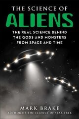 Science of Aliens: The Real Science Behind the Gods and Monsters from Space and Time kaina ir informacija | Ekonomikos knygos | pigu.lt