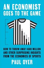 Economist Goes to the Game: How to Throw Away $580 Million and Other Surprising Insights from the Economics of Sports kaina ir informacija | Ekonomikos knygos | pigu.lt