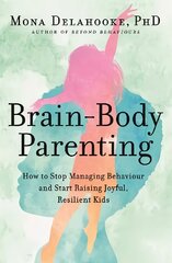 Brain-Body Parenting: How to Stop Managing Behaviour and Start Raising Joyful, Resilient Kids kaina ir informacija | Saviugdos knygos | pigu.lt