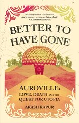 Better To Have Gone: Love, Death and the Quest for Utopia in Auroville цена и информация | Романы | pigu.lt