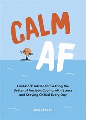 Calm AF: Laid-Back Advice for Getting the Better of Anxiety, Coping with Stress and Staying Chilled Every Day цена и информация | Самоучители | pigu.lt