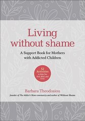 Living Without Shame: A Support Book for Mothers with Addicted Children: 52 Activities to Help You Feel, Heal, and Grow kaina ir informacija | Saviugdos knygos | pigu.lt