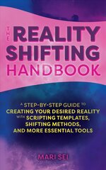 Reality Shifting Handbook: A Step-by-Step Guide to Creating Your Desired Reality with Scripting Templates, Shifting Methods, and More Essential Tools цена и информация | Самоучители | pigu.lt