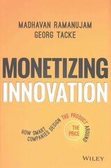 Monetizing Innovation - How Smart Companies Design the Product Around the   Price: How Smart Companies Design the Product Around the Price цена и информация | Книги по экономике | pigu.lt