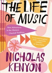 Life of Music: New Adventures in the Western Classical Tradition цена и информация | Книги об искусстве | pigu.lt