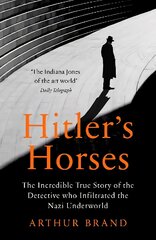 Hitler's Horses: The Incredible True Story of the Detective who Infiltrated the Nazi Underworld kaina ir informacija | Biografijos, autobiografijos, memuarai | pigu.lt