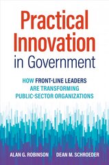 Practical Innovation in Government: How Front-Line Leaders Are Transforming Public-Sector Organizations цена и информация | Книги по экономике | pigu.lt