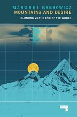 Mountains and Desire: Climbing vs. The End of the World New edition цена и информация | Книги о питании и здоровом образе жизни | pigu.lt