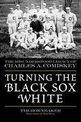 Turning the Black Sox White: The Misunderstood Legacy of Charles A. Comiskey kaina ir informacija | Biografijos, autobiografijos, memuarai | pigu.lt