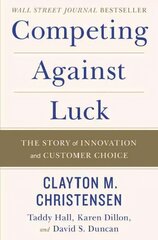 Competing Against Luck: The Story of Innovation and Customer Choice kaina ir informacija | Ekonomikos knygos | pigu.lt