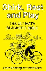 Shirk, Rest and Play: The Ultimate Slacker's Bible kaina ir informacija | Fantastinės, mistinės knygos | pigu.lt